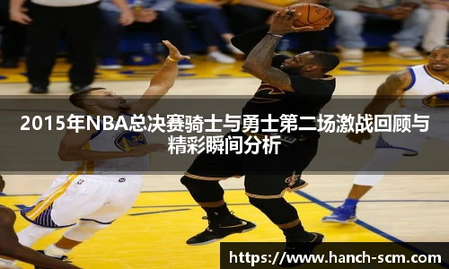 2015年NBA总决赛骑士与勇士第二场激战回顾与精彩瞬间分析