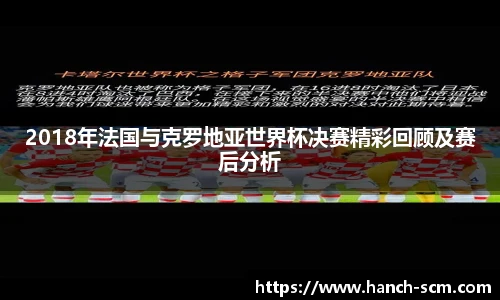2018年法国与克罗地亚世界杯决赛精彩回顾及赛后分析