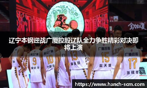 辽宁本钢迎战广厦控股辽队全力争胜精彩对决即将上演